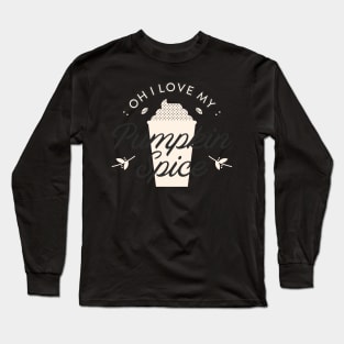 Oh I Love My Pumpkin Spice! Long Sleeve T-Shirt